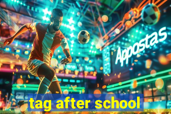 tag after school